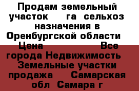 Продам земельный участок 800 га. сельхоз назначения в Оренбургской области. › Цена ­ 20 000 000 - Все города Недвижимость » Земельные участки продажа   . Самарская обл.,Самара г.